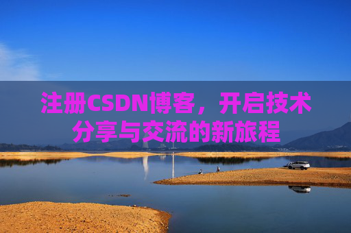 注册CSDN博客，开启技术分享与交流的新旅程
